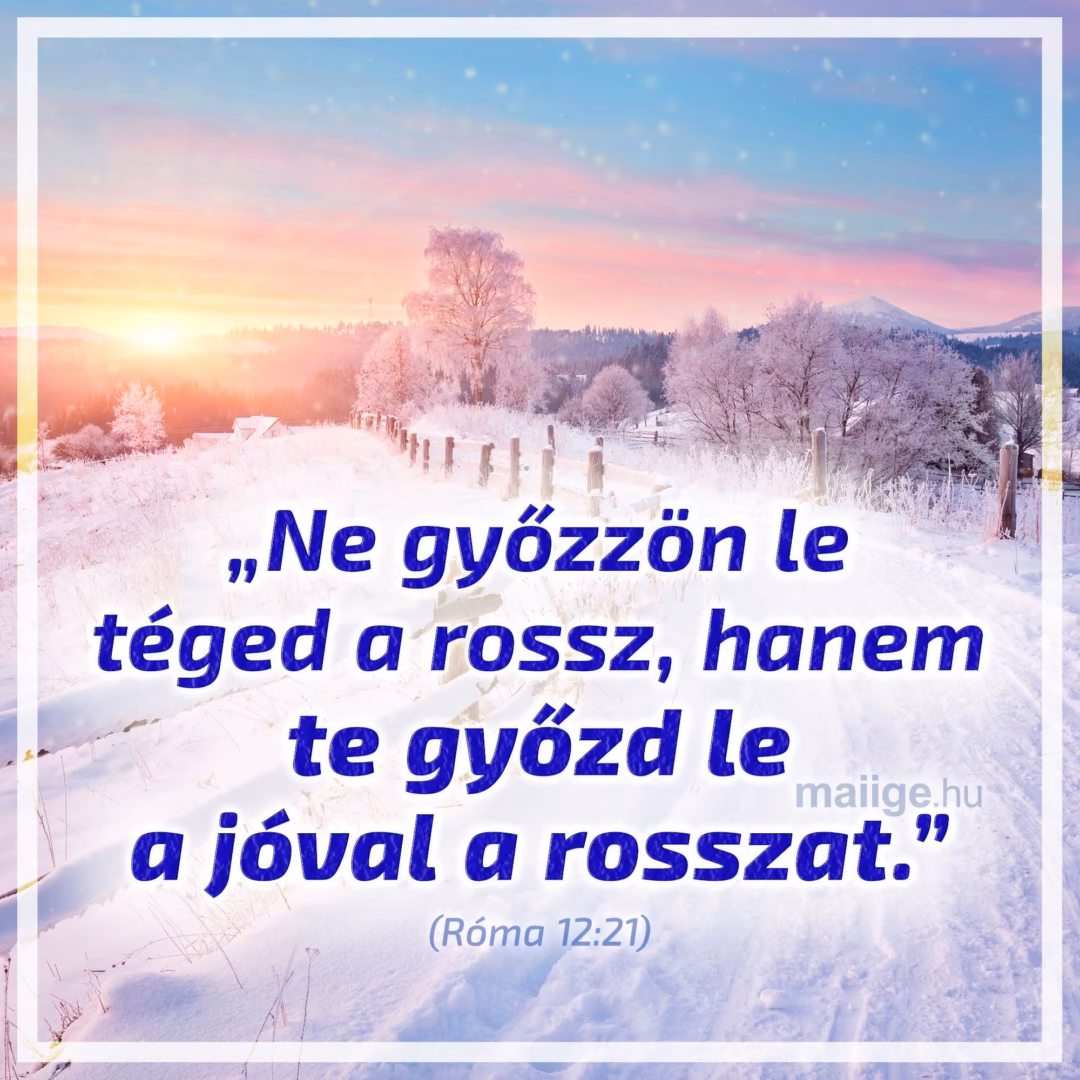Ne győzzön le téged a rossz, hanem te győzd le a jóval a rosszat!